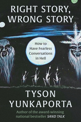 Right Story, Wrong Story: How to Have Fearless Conversations in Hell - Yunkaporta, Tyson