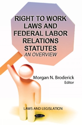 Right to Work Laws & Federal Labor Relations Statutes: An Overview - Broderick, Morgan N (Editor)