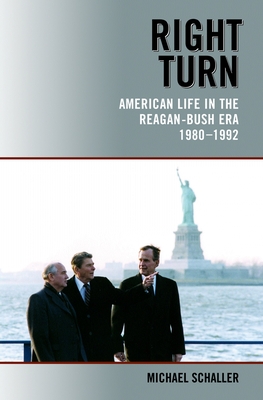 Right Turn: American Life in the Reagan-Bush Era, 1980-1992 - Schaller, Michael