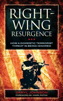 Right-Wing Resurgence: How a Domestic Terrorist Threat Is Being Ignored - Johnson, Daryl, and Potok, Mark (Foreword by)