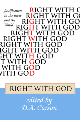 Right with God: Justification in the Bible and the World - Carson, D A