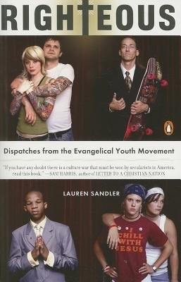 Righteous: Dispatches from the Evangelical Youth Movement - Sandler, Lauren