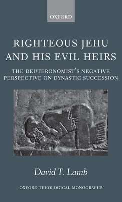 Righteous Jehu and His Evil Heirs: The Deuteronomist's Negative Perspective on Dynastic Succession - Lamb, David T