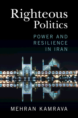 Righteous Politics: Power and Resilience in Iran - Kamrava, Mehran