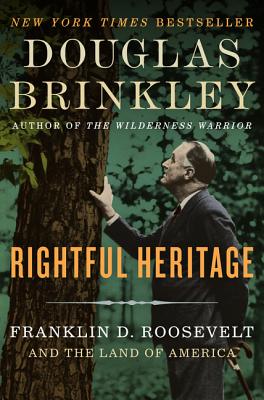 Rightful Heritage: Franklin D. Roosevelt and the Land of America - Brinkley, Douglas, Professor