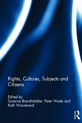 Rights, Cultures, Subjects and Citizens - Brandtstdter, Susanne (Editor), and Wade, Peter (Editor), and Woodward, Kath (Editor)