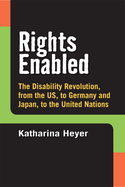 Rights Enabled: The Disability Revolution, from the Us, to Germany and Japan, to the United Nations