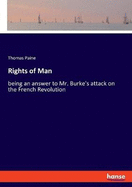 Rights of Man: being an answer to Mr. Burke's attack on the French Revolution