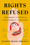Rights Refused: Grassroots Activism and State Violence in Myanmar