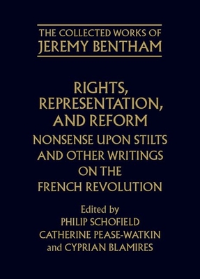 Rights, Representation, and Reform: Nonsense Upon Stilts and Other Writings on the French Revolution - Bentham, Jeremy, and Schofield, Philip (Editor), and Pease-Watkin, Catherine (Editor)