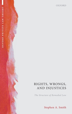 Rights, Wrongs, and Injustices: The Structure of Remedial Law - Smith, Stephen A.