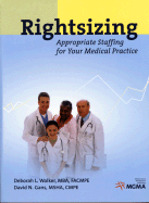 Rightsizing: Appropriate Staffing for Your Medical Practice - Walker, Deborah L, and Gans, David