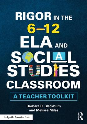 Rigor in the 6-12 ELA and Social Studies Classroom: A Teacher Toolkit - Blackburn, Barbara R., and Miles, Melissa