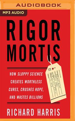 Rigor Mortis: How Sloppy Science Creates Worthless Cures, Crushes Hope, and Wastes Billions - Harris, Richard, and Delafield, Joe (Read by)