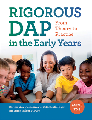 Rigorous Dap in the Early Years: From Theory to Practice - Brown, Christopher Pierce, and Smith Feger, Beth, and Nelson Mowry, Brian