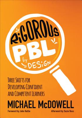 Rigorous Pbl by Design: Three Shifts for Developing Confident and Competent Learners - McDowell, Michael