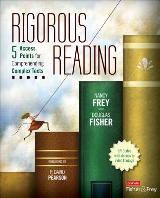 Rigorous Reading: 5 Access Points for Comprehending Complex Texts - Frey, Nancy, and Fisher, Douglas