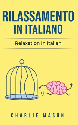 Rilassamento In Italiano/ Relaxation In Italian: I 10 Migliori Consigli per Superare le Ossessioni e le Compulsioni Usando la Consapevolezza - Mason, Charlie
