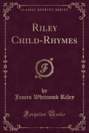Riley Child-Rhymes (Classic Reprint)