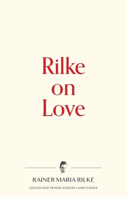 Rilke on Love - Rilke, Rainer Maria, and Baer, Ulrich (Translated by)