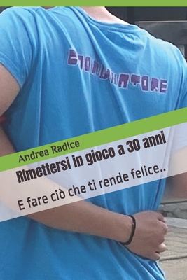 RImettersi in gioco a 30 anni: E fare ci? che ti rende felice (diventando un punto di riferimento..) - Radice, Andrea