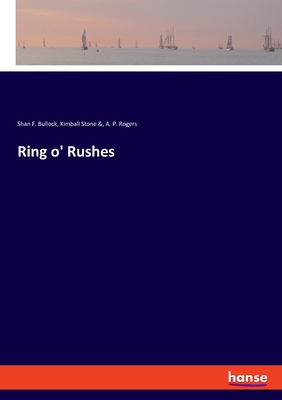 Ring o' Rushes - Bullock, Shan F, and Stone &, Kimball, and Rogers, A P
