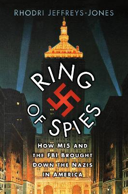 Ring of Spies: How MI5 and the FBI Brought Down the Nazis in America - Jeffreys-Jones, Rhodri