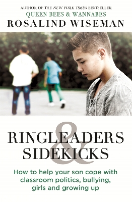 Ringleaders and Sidekicks: How to Help Your Son Cope with Classroom Politics, Bullying, Girls and Growing Up - Wiseman, Rosalind