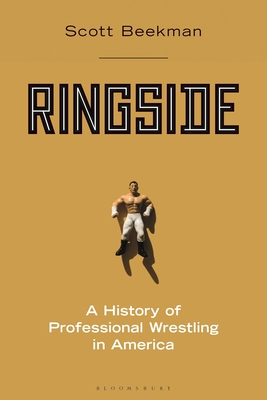 Ringside: A History of Professional Wrestling in America - Beekman, Scott