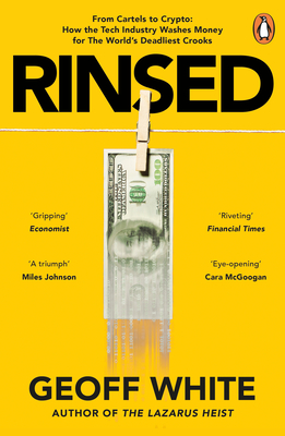 Rinsed: From Cartels to Crypto: How the Tech Industry Washes Money for the World's Deadliest Crooks - White, Geoff