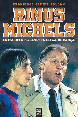 RInus Michels: La escuela holandesa llega al Bar?a - Roldn, Francisco Javier, and Librofutbol Com (Editor)