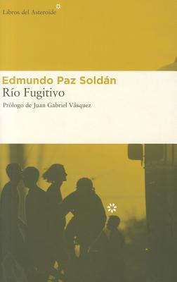 Rio Fugitivo - Paz Soldan, Edmundo, and Vasquez, Juan Gabriel (Prologue by)