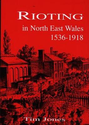 Rioting in North East Wales 1536-1918 - Jones, Tim