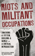 Riots and Militant Occupations: Smashing a System, Building a World - A Critical Introduction