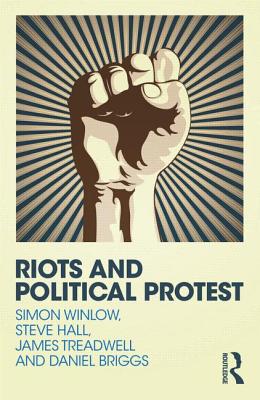 Riots and Political Protest - Winlow, Simon, and Hall, Steve, and Briggs, Daniel