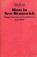 Riots in New Brunswick: Orange Nativism and Social Violence in the 1840s - See, Scott W