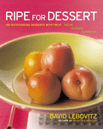 Ripe for Dessert: 100 Outstanding Desserts with Fruit--Inside, Outside, Alongside - Lebovitz, David
