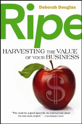 Ripe: Harvesting the Value of Your Business - Douglas, Deborah