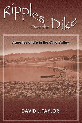 Ripples Over the Dike: Vignettes of Life in the Ohio River Valley - Taylor, David L