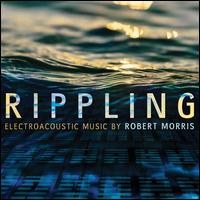 Rippling: Electroacoustic Music by Robert Morris - Robert Morris