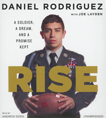 Rise: A Soldier, a Dream, and a Promise Kept - Rodriguez, Daniel, Dr., and Layden, Joe (Contributions by), and Eiden, Andrew (Read by)