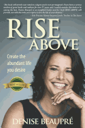 Rise Above: Create the Abundant Life You Desire