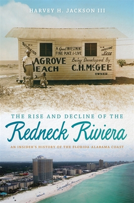 Rise and Decline of the Redneck Riviera: An Insider's History of the Florida-Alabama Coast - Jackson, Harvey H, III