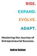 Rise. Expand. Evolve. Adapt: Mastering the Journey of Entrepreneurial Success.