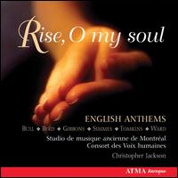 Rise, O my soul: English Anthems - Carole Therrien (soprano); Daniel Cabena (alto); Jose Lalonde (alto); Les Voix Humaines; Marie Magistry (soprano);...