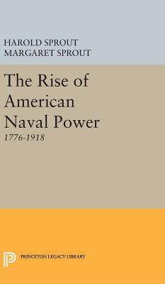 Rise of American Naval Power - Sprout, Harold Hance, and Sprout, Margaret T.