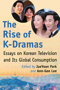 Rise of K-Dramas: Essays on Korean Television and Its Global Consumption