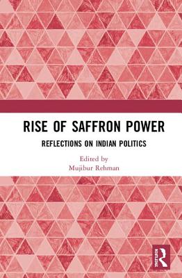 Rise of Saffron Power: Reflections on Indian Politics - Rehman, Mujibur (Editor)