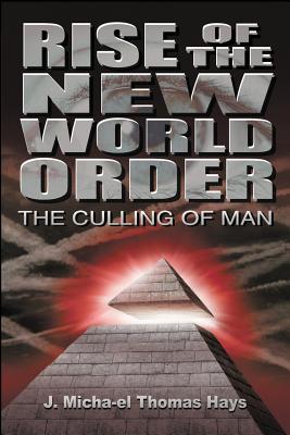 Rise of the New World Order: The Culling of Man - Micha-El Thomas Hays, J (Editor)