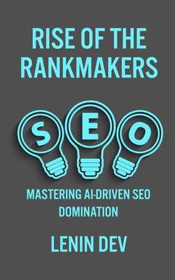 Rise of the Rankmakers: Mastering AI-Driven SEO Domination - Dev, Lenin